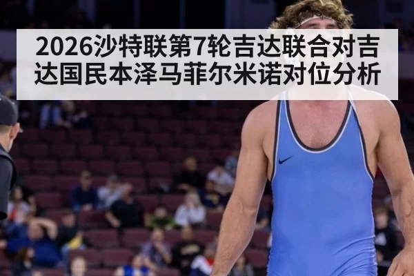 2026沙特联第7轮吉达联合对吉达国民本泽马菲尔米诺对位分析